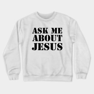 Ask Me About Jesus (Black Text) Crewneck Sweatshirt